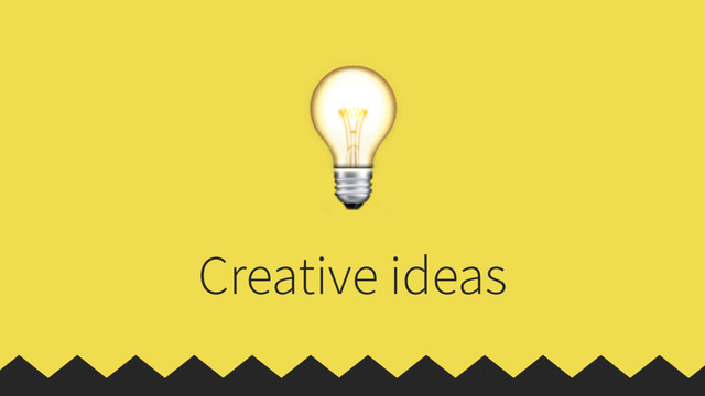 
Creative ideas

