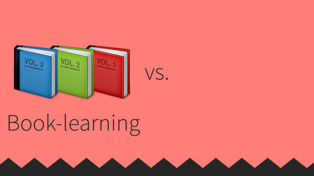 

 vs.
Book-learning
