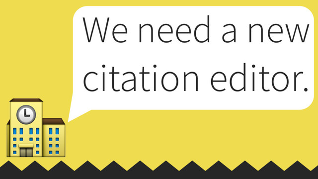 
We need a new
citation editor.
