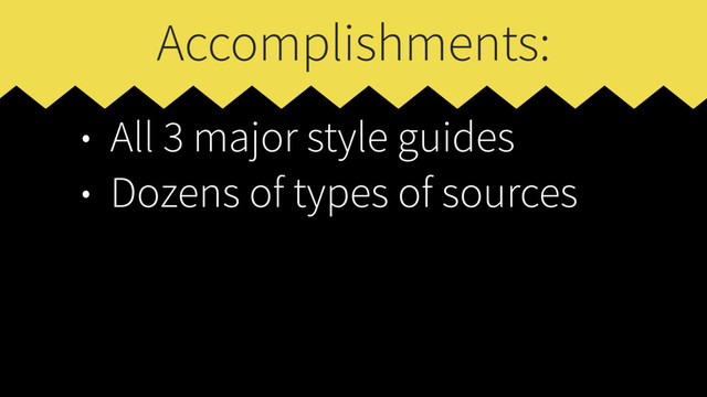 Accomplishments:
• All 3 major style guides
• Dozens of types of sources

