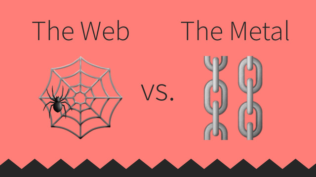 The Web
 ⛓
The Metal
vs.

