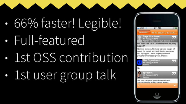 • 66% faster! Legible!
• Full-featured
• 1st OSS contribution
• 1st user group talk
