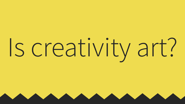 Is creativity art?
