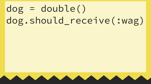 dog = double()
dog.should_receive(:wag)
