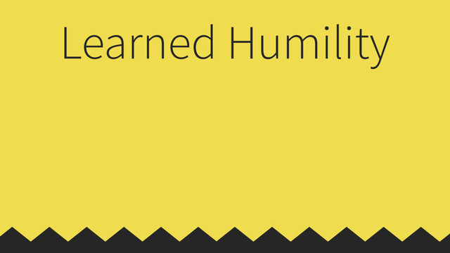 Learned Humility

