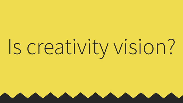Is creativity vision?
