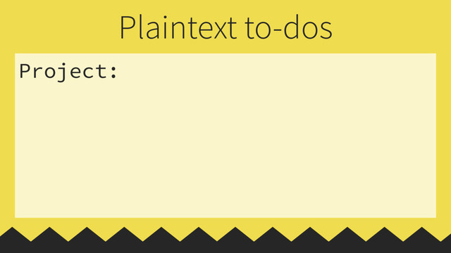 Project:
Plaintext to-dos

