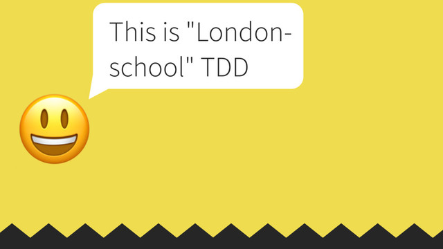 
This is "London-
school" TDD
