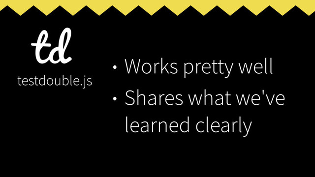 • Works pretty well
• Shares what we've
learned clearly
testdouble.js
