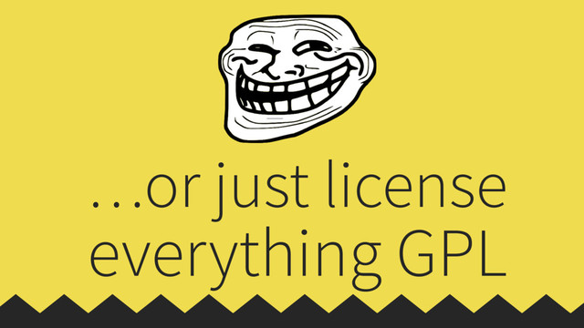 …or just license
everything GPL
