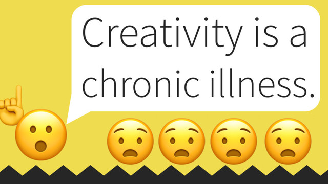 ☝

Creativity is a
chronic illness.

