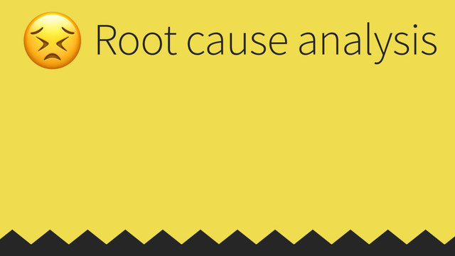 Root cause analysis
