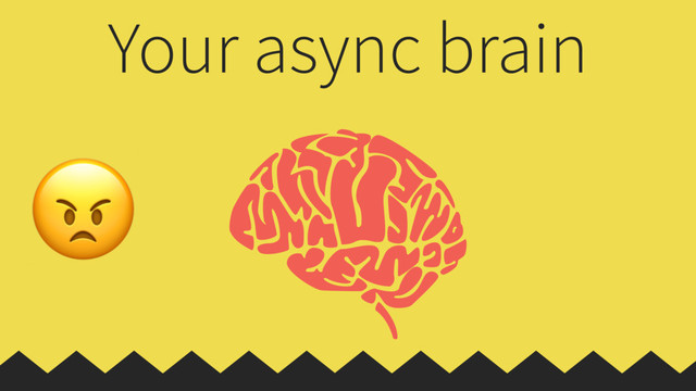 Your async brain

