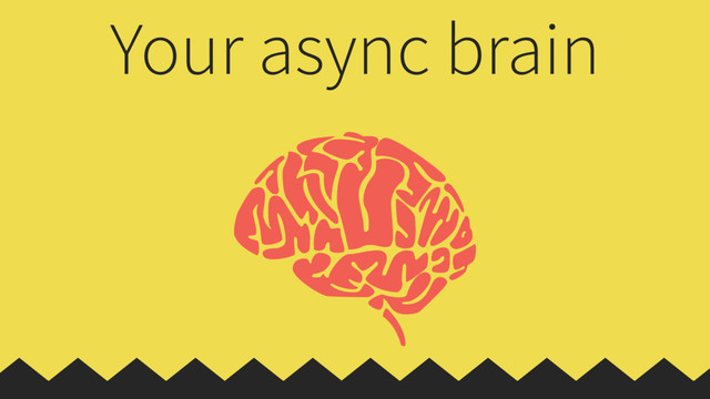 Your async brain

