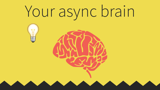 
Your async brain
