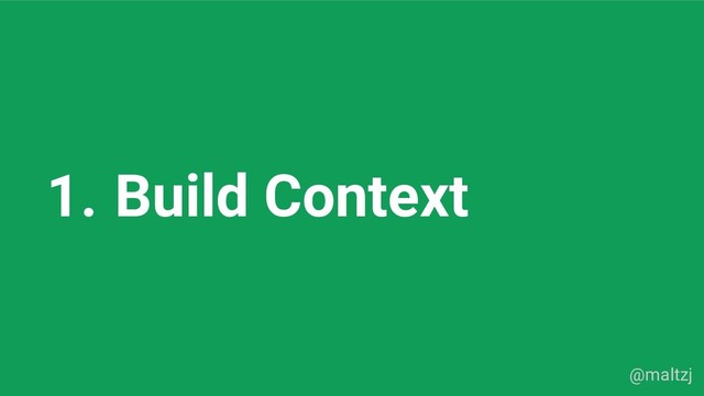 @maltzj
1. Build Context
