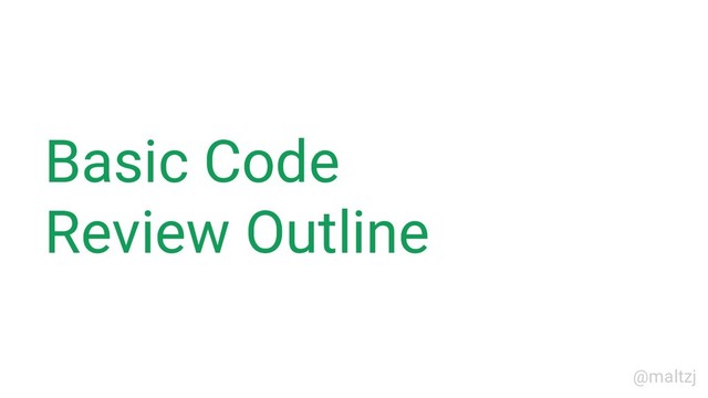 @maltzj
Basic Code
Review Outline
