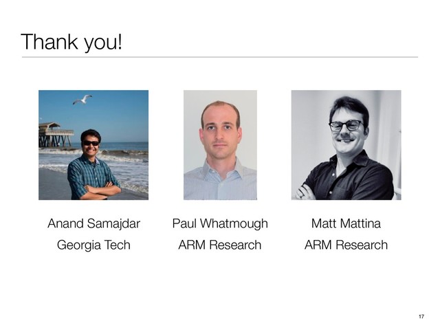 Thank you!
17
Georgia Tech
Anand Samajdar Paul Whatmough
ARM Research
Matt Mattina
ARM Research
