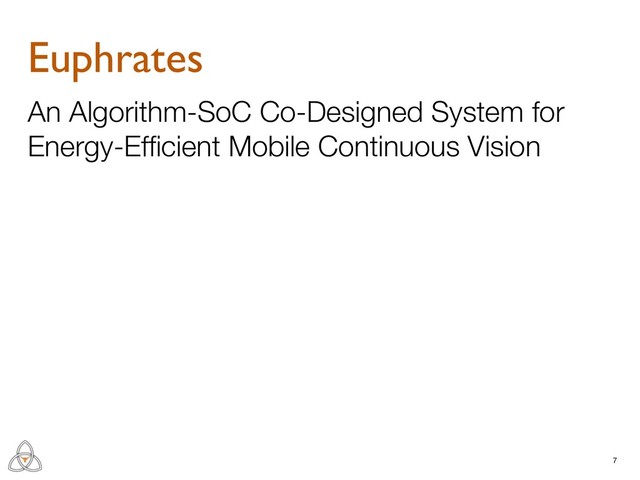7
Euphrates
An Algorithm-SoC Co-Designed System for
Energy-Efﬁcient Mobile Continuous Vision
