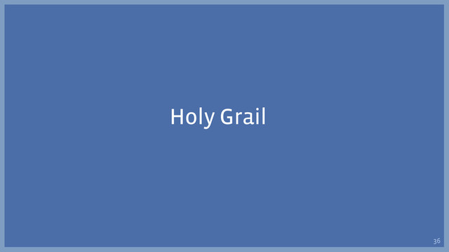 Holy Grail
36
