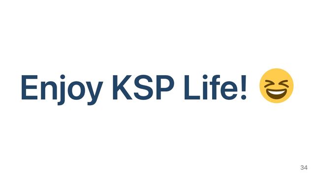 Enjoy KSP Life!
34
