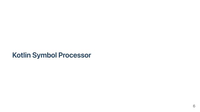 Kotlin Symbol Processor
6
