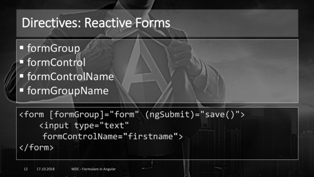 Directives: Reactive Forms
17.10.2018 WDC - Formulare in Angular
12



▪ formGroup
▪ formControl
▪ formControlName
▪ formGroupName
