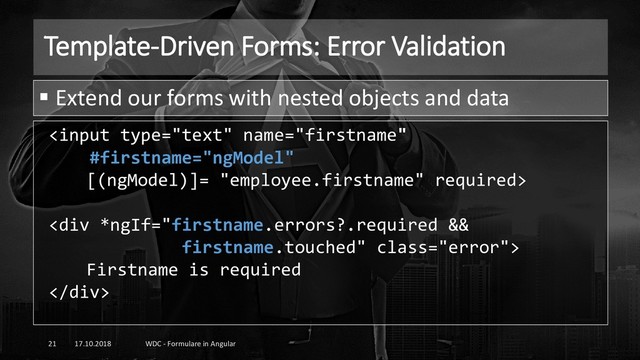Template-Driven Forms: Error Validation
17.10.2018 WDC - Formulare in Angular
21
▪ Extend our forms with nested objects and data

<div class="error">
Firstname is required
</div>
