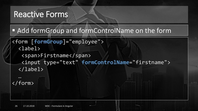 Reactive Forms
17.10.2018 WDC - Formulare in Angular
26


<span>Firstname</span>


…

▪ Add formGroup and formControlName on the form
