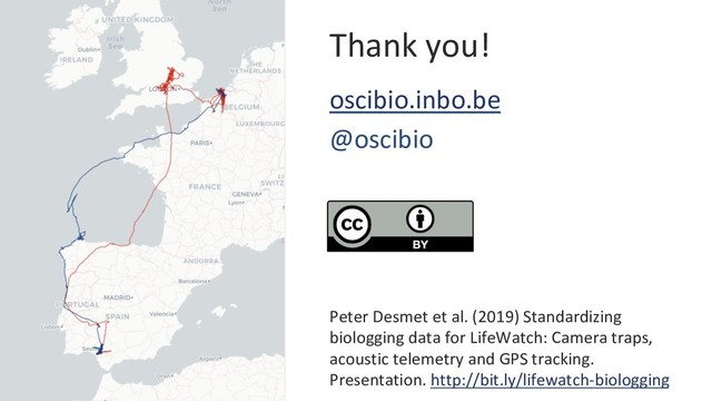 Thank you!
oscibio.inbo.be
@oscibio
Peter Desmet et al. (2019) Standardizing
biologging data for LifeWatch: Camera traps,
acoustic telemetry and GPS tracking.
Presentation. http://bit.ly/lifewatch-biologging
