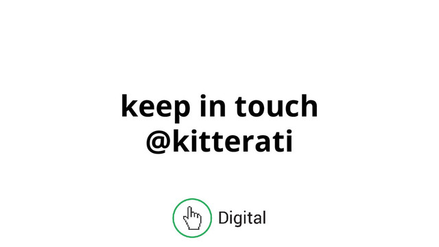 keep in touch
@kitterati
