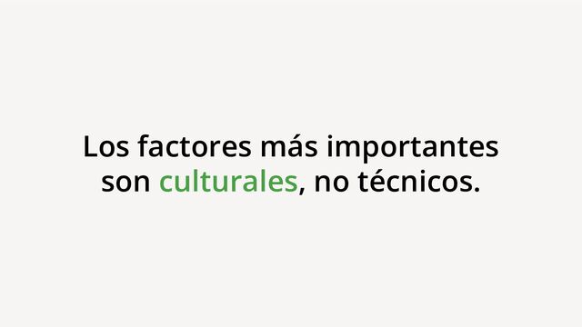 Los factores más importantes
son culturales, no técnicos.
