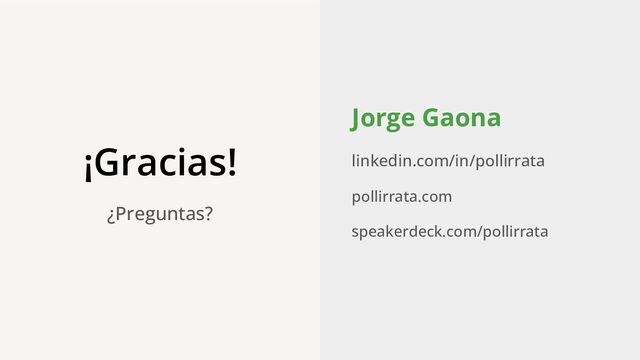 ¡Gracias!
Jorge Gaona
linkedin.com/in/pollirrata
pollirrata.com
speakerdeck.com/pollirrata
¿Preguntas?
