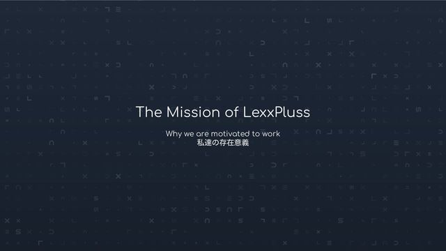 Conﬁdential © 2021-2022 LexxPluss, Inc.
The Mission of LexxPluss
Why we are motivated to work
私達の存在意義
