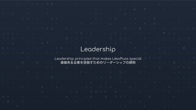 Conﬁdential © 2021-2022 LexxPluss, Inc.
Leadership
Leadership principles that makes LexxPluss special
価値ある企業を目指すためのリーダーシップの原則

