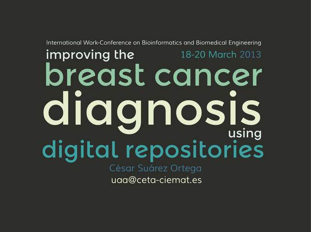 breast cancer
diagnosis
using
digital repositories
improving the
César Suárez Ortega
uaa@ceta-ciemat.es
18-20 March 2013
International Work-Conference on Bioinformatics and Biomedical Engineering
