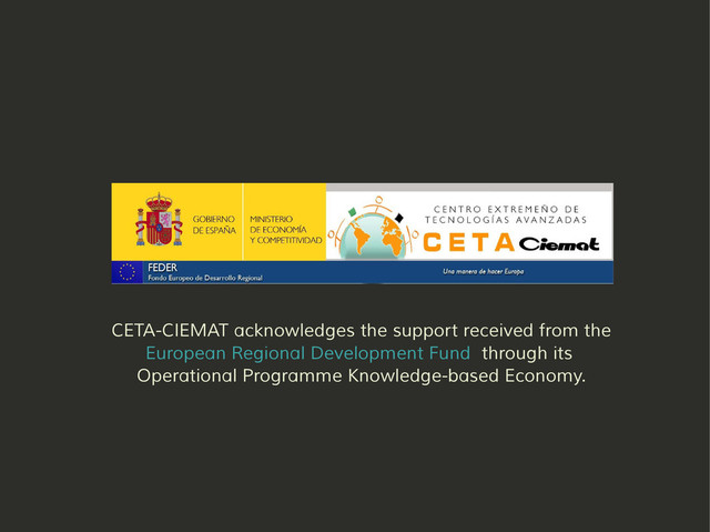 CETA-CIEMAT acknowledges the support received from the
European Regional Development Fund through its
Operational Programme Knowledge-based Economy.
