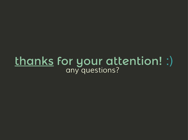 any questions?
thanks for your attention! :)
