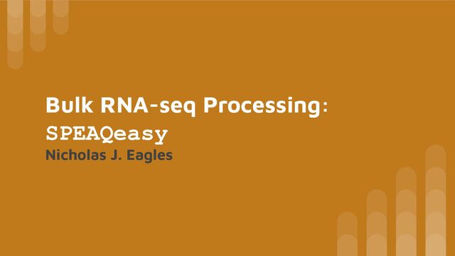 Bulk RNA-seq Processing:
SPEAQeasy
Nicholas J. Eagles
