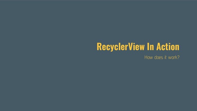 RecyclerView In Action
How does it work?

