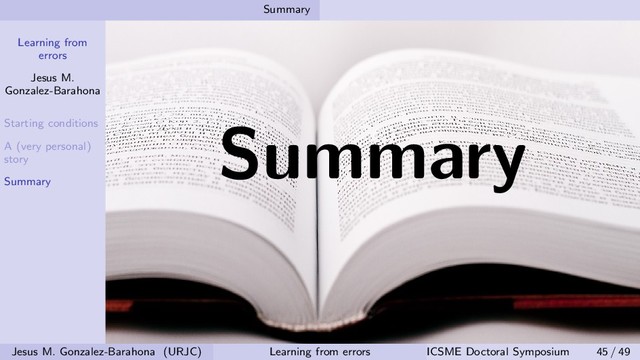 Learning from
errors
Jesus M.
Gonzalez-Barahona
Starting conditions
A (very personal)
story
Summary
Summary
Summary
Jesus M. Gonzalez-Barahona (URJC) Learning from errors ICSME Doctoral Symposium 45 / 49
