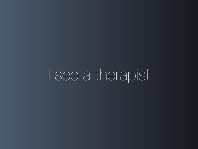 I see a therapist

