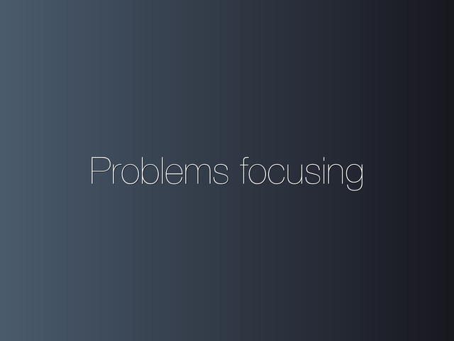 Problems focusing
