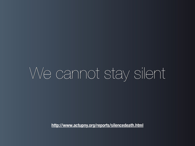 We cannot stay silent
http://www.actupny.org/reports/silencedeath.html
