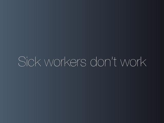 Sick workers don’t work
