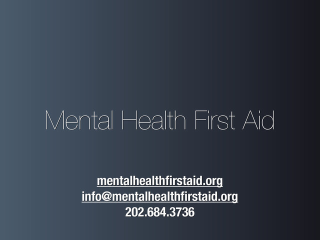 Mental Health First Aid
mentalhealthﬁrstaid.org
info@mentalhealthﬁrstaid.org
202.684.3736
