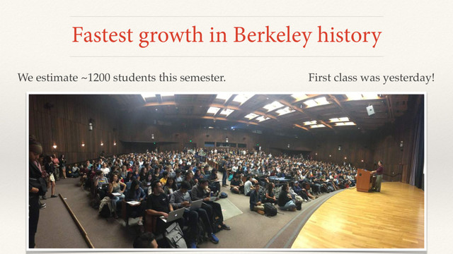 Fastest growth in Berkeley history
We estimate ~1200 students this semester. First class was yesterday!
