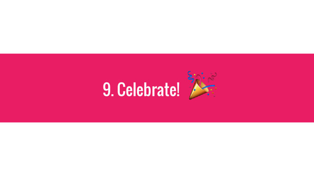 9. Celebrate!
