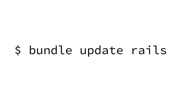 $ bundle update rails
