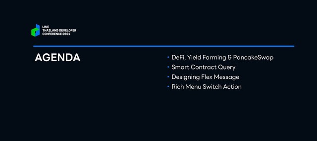 • DeFi, Yield Farming & PancakeSwap


• Smart Contract Query


• Designing Flex Message


• Rich Menu Switch Action
AGENDA
